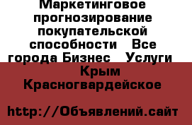 Маркетинговое прогнозирование покупательской способности - Все города Бизнес » Услуги   . Крым,Красногвардейское